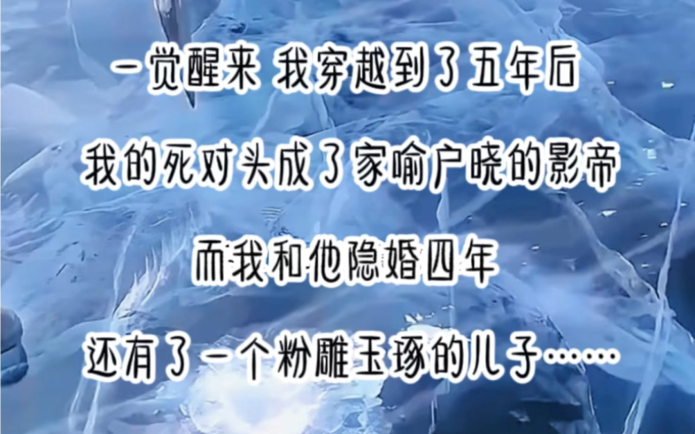 [图]铭：《幽居怀人》一觉醒来，我穿越到了五年后，我的死对头成了家喻户晓的影帝，而我和他隐婚四年，还有了一个粉雕玉琢的儿子，一夜之间从清纯女大晋升成带娃奶妈…