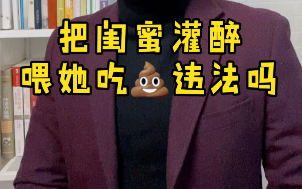 把闺蜜灌醉,然后喂她吃便便违法吗?哔哩哔哩bilibili