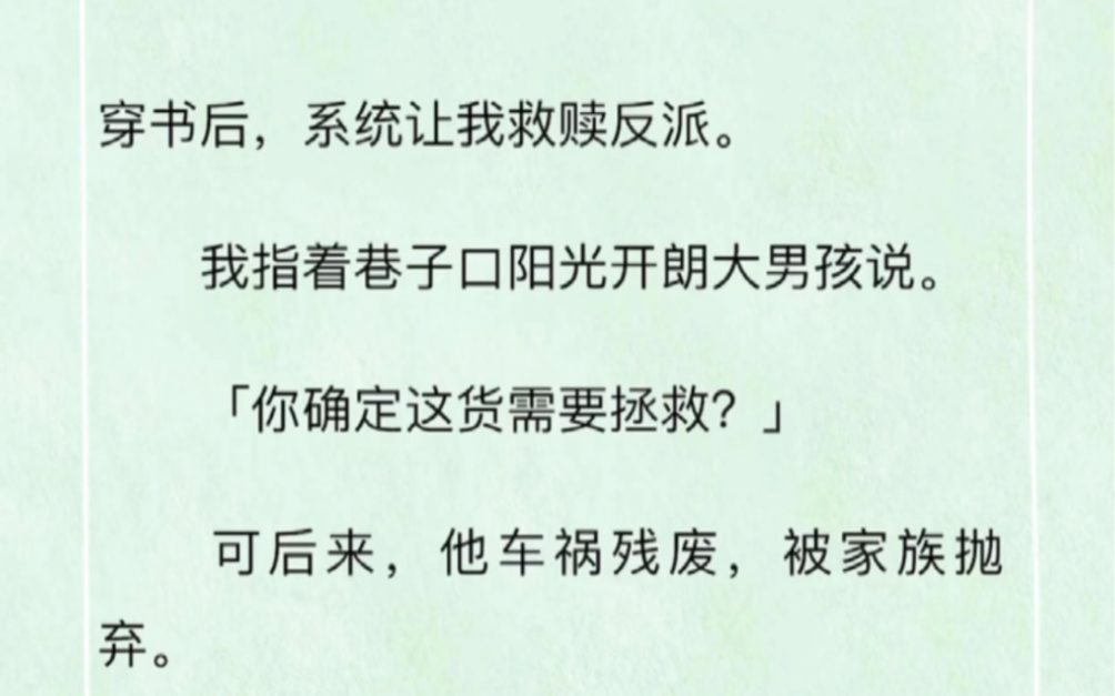 [图]「全」穿书后，系统让我救赎反派。 我指着巷子口阳光开朗大男孩说。 「你确定这货需要拯救？」 可后来，他车祸残废，被家族抛弃。 性格也变得偏执暴躁