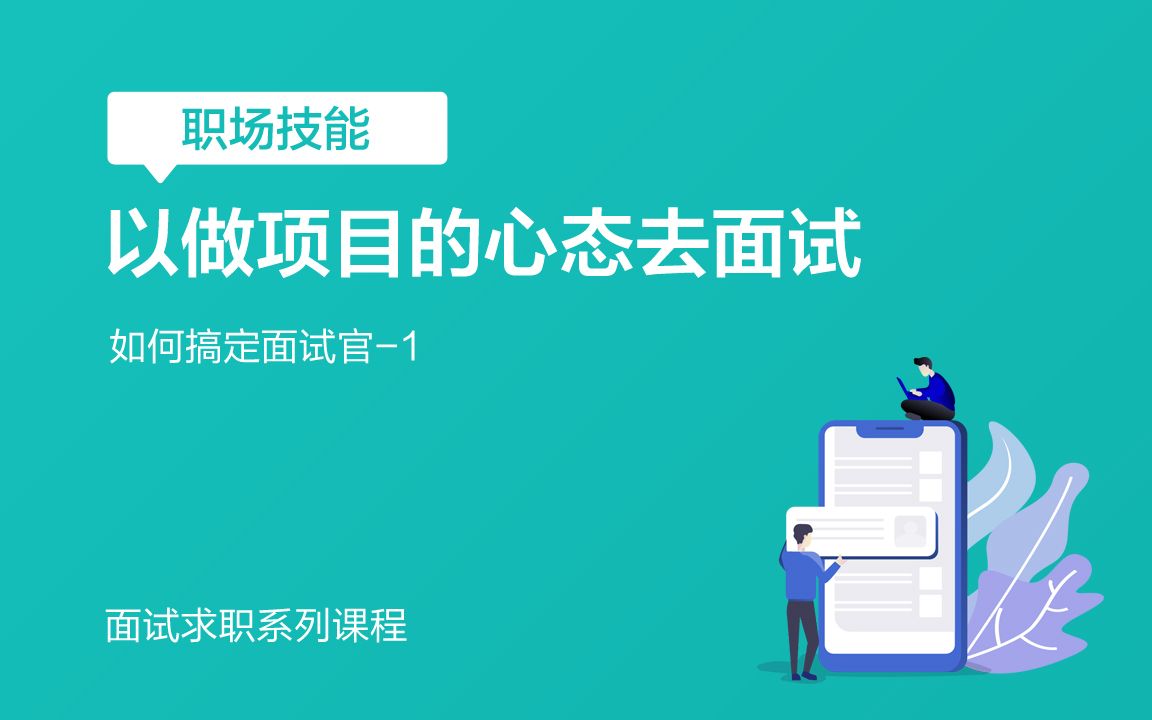 面试求职系列课程:六、如何搞定面试官——1、以做项目的心态去面试哔哩哔哩bilibili