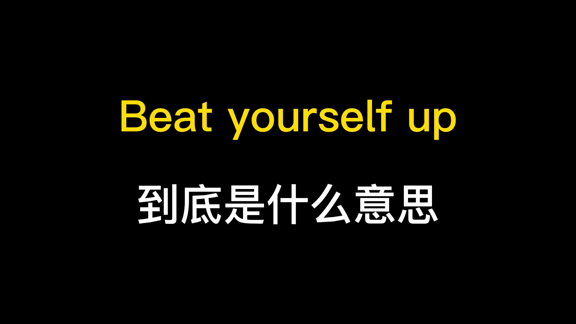 beat yourself up到底是什么意思?哔哩哔哩bilibili