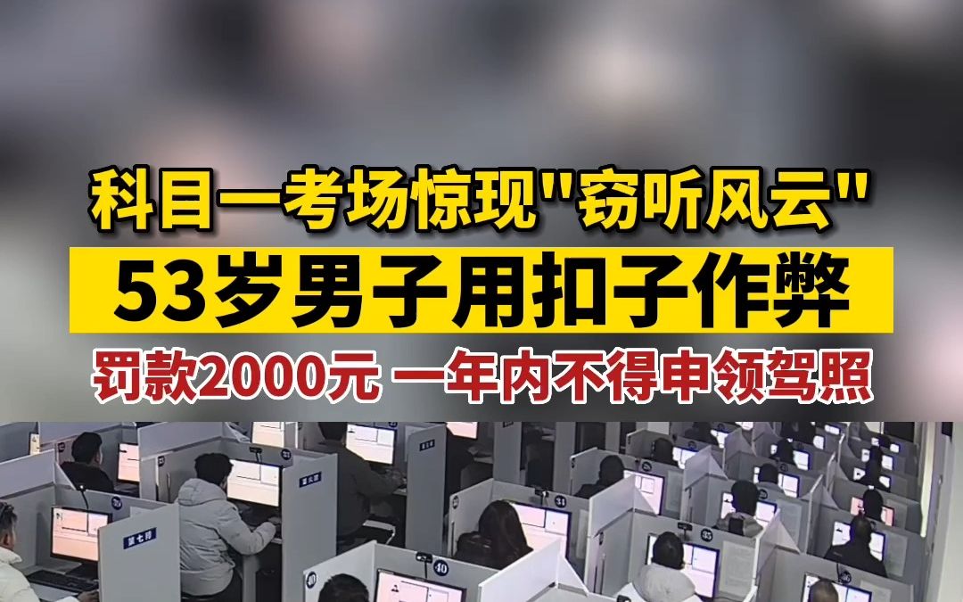 [图]科目一考场惊现"窃听风云"，53岁男子用扣子作弊，罚款2000元并一年内不得申领驾照