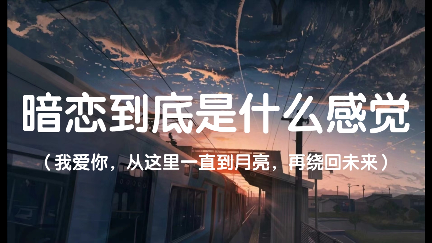 “我爱你,从这里一直到月亮,再绕回未来”‖当代文人对暗恋温柔又浪漫的描写文摘哔哩哔哩bilibili