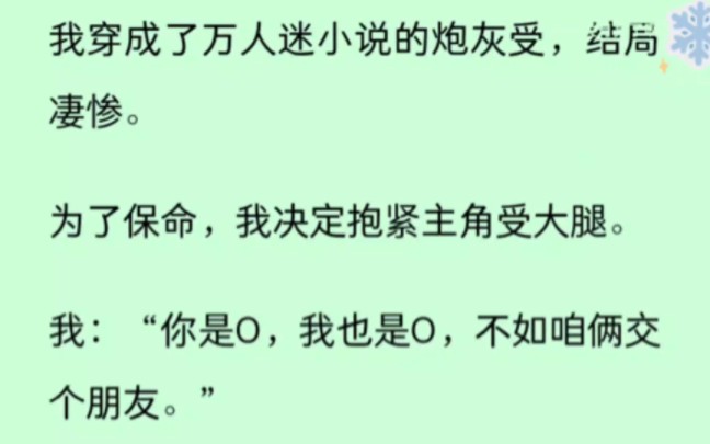 '【双男主】我穿成了万人迷小说的炮灰,为了保命,我决定抱紧主角受大腿:你也是o,我也是o,不如咱俩交个朋友……哔哩哔哩bilibili