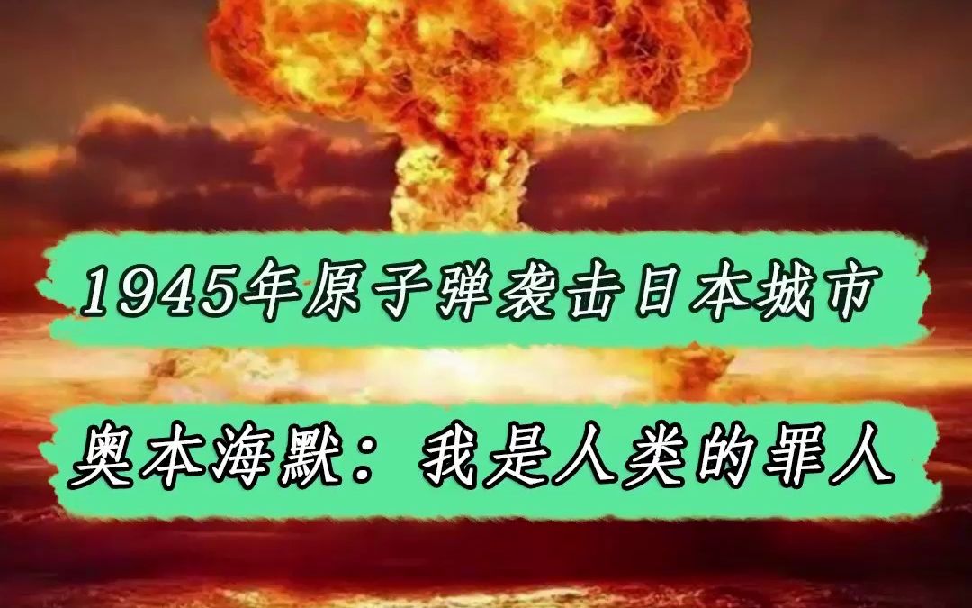 1945年原子弹袭击日本城市,奥本海默忏悔:我是人类的罪人哔哩哔哩bilibili