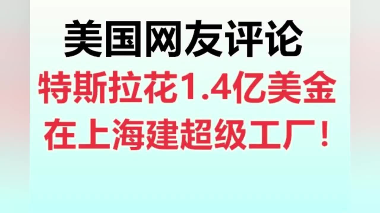 美国网友评论,特斯拉花1.4亿美金,在上海建造超级工厂!哔哩哔哩bilibili