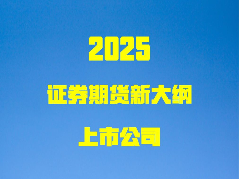 2025证监会ⷨˆ𘦜Ÿ货知识新大纲之上市公司哔哩哔哩bilibili