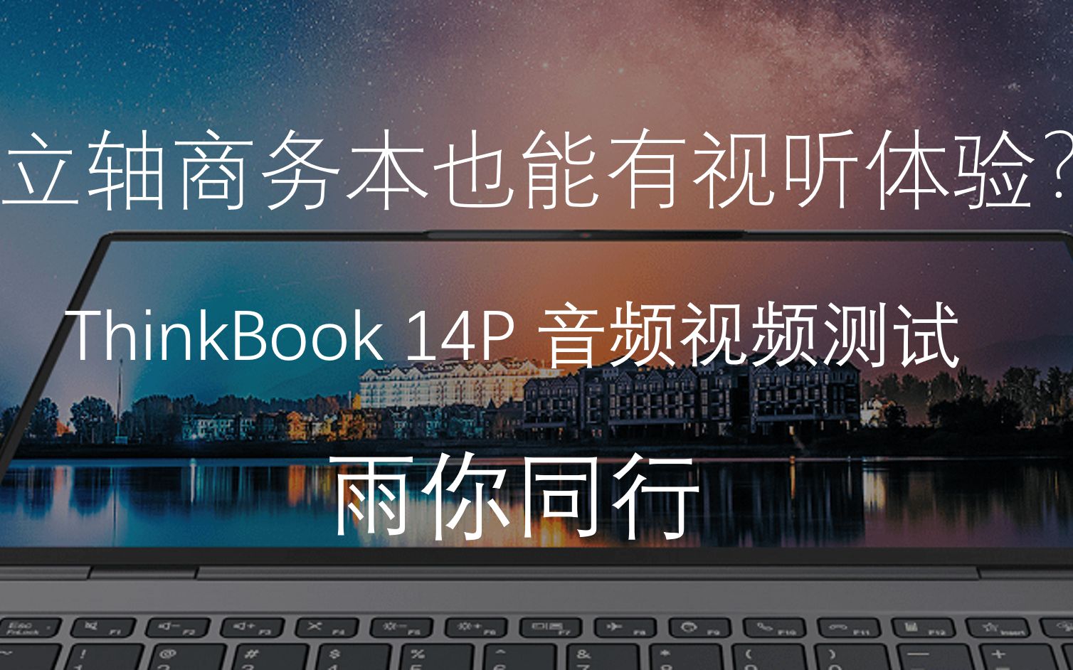 [雨你同行] 让ThinkBook 14P带我们领略宝哥演绎的万水千山,联想商务笔记本之视频测试.哔哩哔哩bilibili