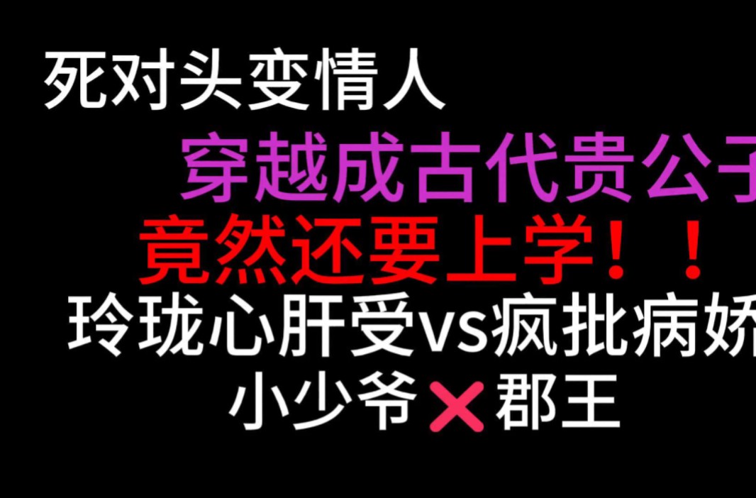 [原耽推文]穿成古代贵公子的我竟然还要早起上学?学堂竟然还有个疯批郡王在追我?我嘞个老天爷你在和我开玩笑呢吧哔哩哔哩bilibili