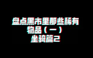 Download Video: 《被尘封的故事》黑市稀有物品盘点，历史最低价的坐骑