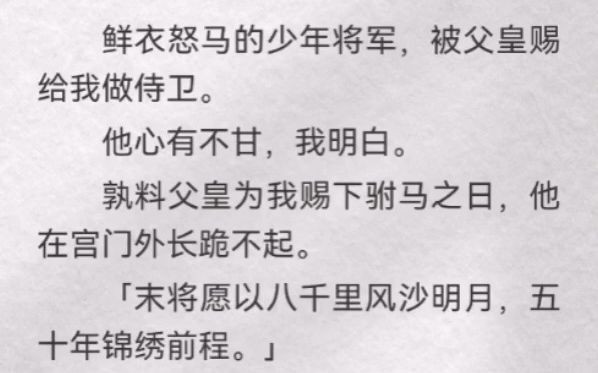 (此间本意)鲜衣怒马的少年将军,被父皇赐给我做侍卫.他心有不甘,我明白.孰料父皇为我赐下驸马之日,他在宫门外长跪不起「末将愿以八千里风沙...