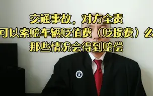 下载视频: 交通事故，对方全责。可以索赔车辆贬值费（贬损费）么？那些情况会得到赔偿？