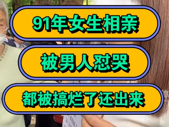 91年女生相亲,被男人怼哭,都被搞烂了还出来!哔哩哔哩bilibili