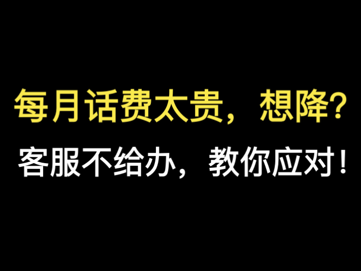 三大运营商通用降套餐思路,千万不要只会打客服电话#话费#中国移动#中国联通#中国电信#手机套餐