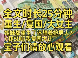 Скачать видео: 【一口气看完系列】 姐妹都重生了还想着抢男人？ V我50听我复国大计！！！重生/大格局/大女主