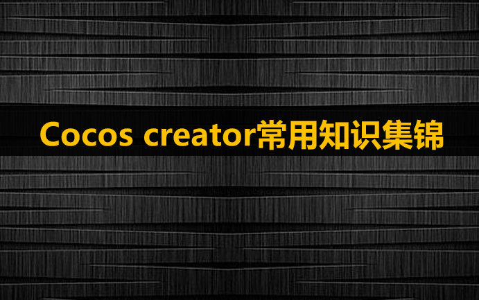 cocos creator教程:最新cocos creator常用知识集锦【持续更新22.01.15】哔哩哔哩bilibili