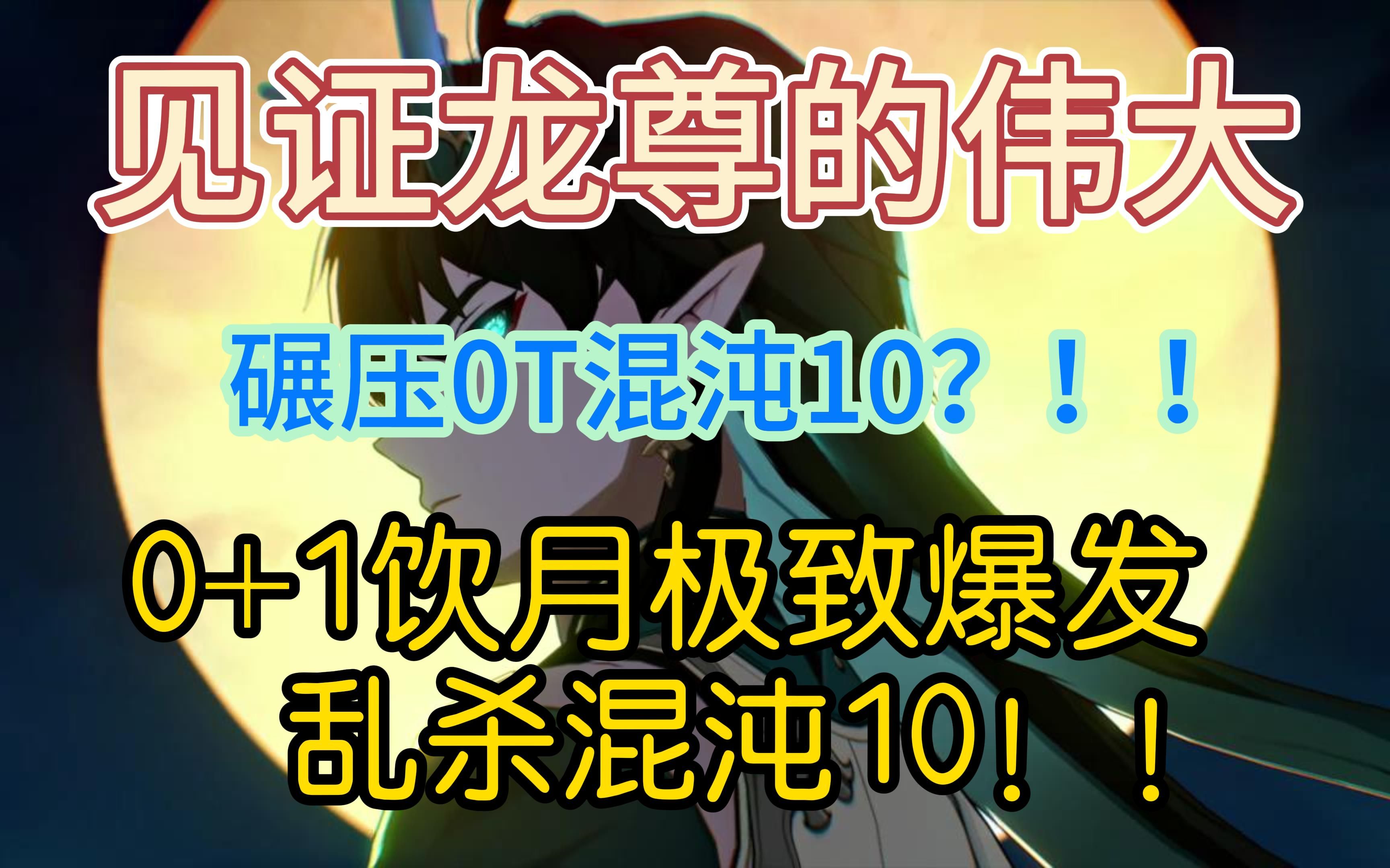 见证龙尊的伟大!! 全网首发0+1饮月(龙丹)0T混沌10上半!!! 极致的爆发伤害!!哔哩哔哩bilibili