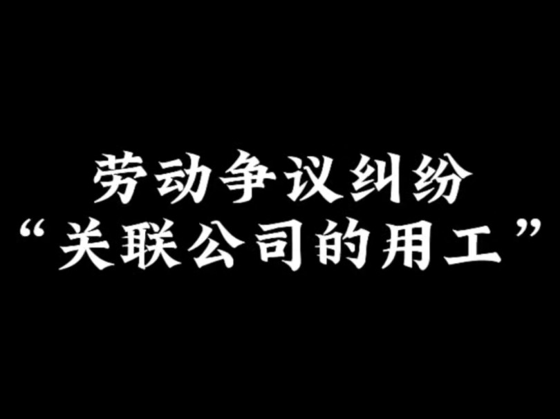 多家关联公司轮流使用劳动者,发生劳动争议如何确定主体维权?哔哩哔哩bilibili