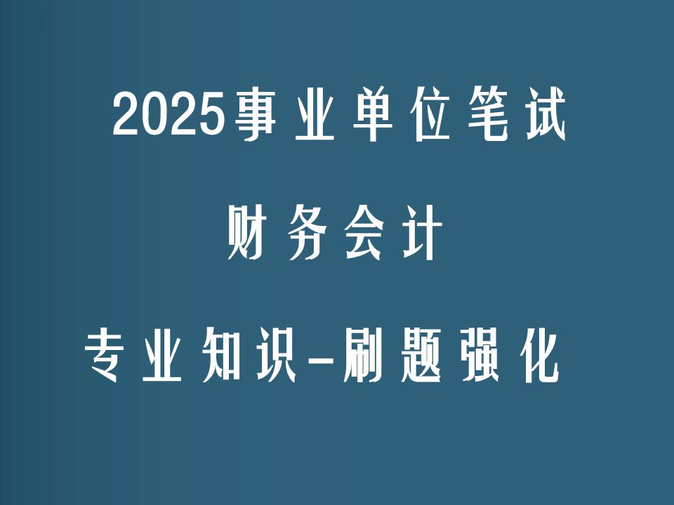 2025事业单位考试财务会计专业知识事业单位招聘笔试财会刷题强化网课1114哔哩哔哩bilibili