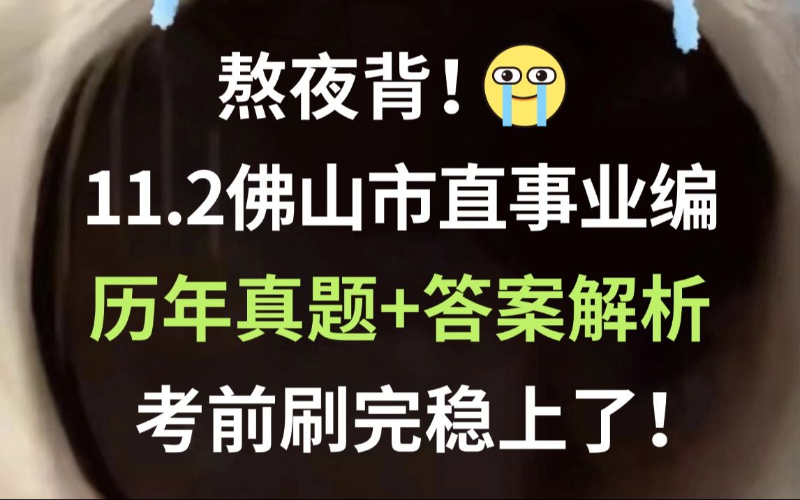 11.2佛山市直事业单位 历年真题新鲜出炉(含23年)巩固知识点清晰解题思路 刷完高分上岸!佛山市事业单位2024年集中公开招聘高校毕业生暨急需紧缺专...