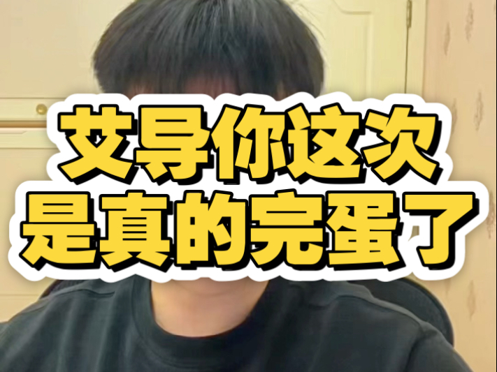 艾导这次你是真的完蛋了