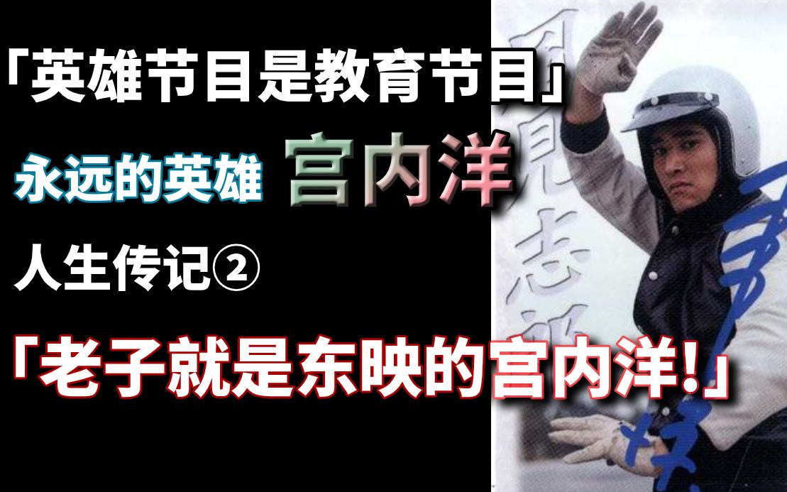 「老子就是东映的宫内洋!」永远的英雄 宫内洋的人生传记② 【⑨⑦废话时间】哔哩哔哩bilibili