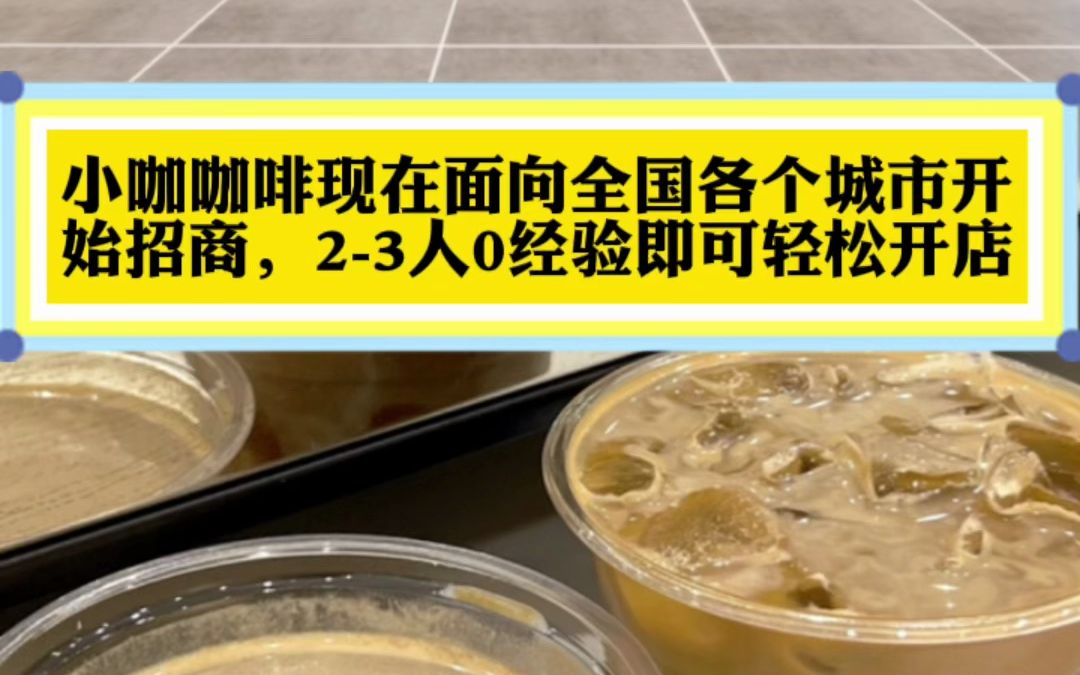 小咖咖啡现在面向全国各个城市开始招商,23人0经验即可轻松开店哔哩哔哩bilibili