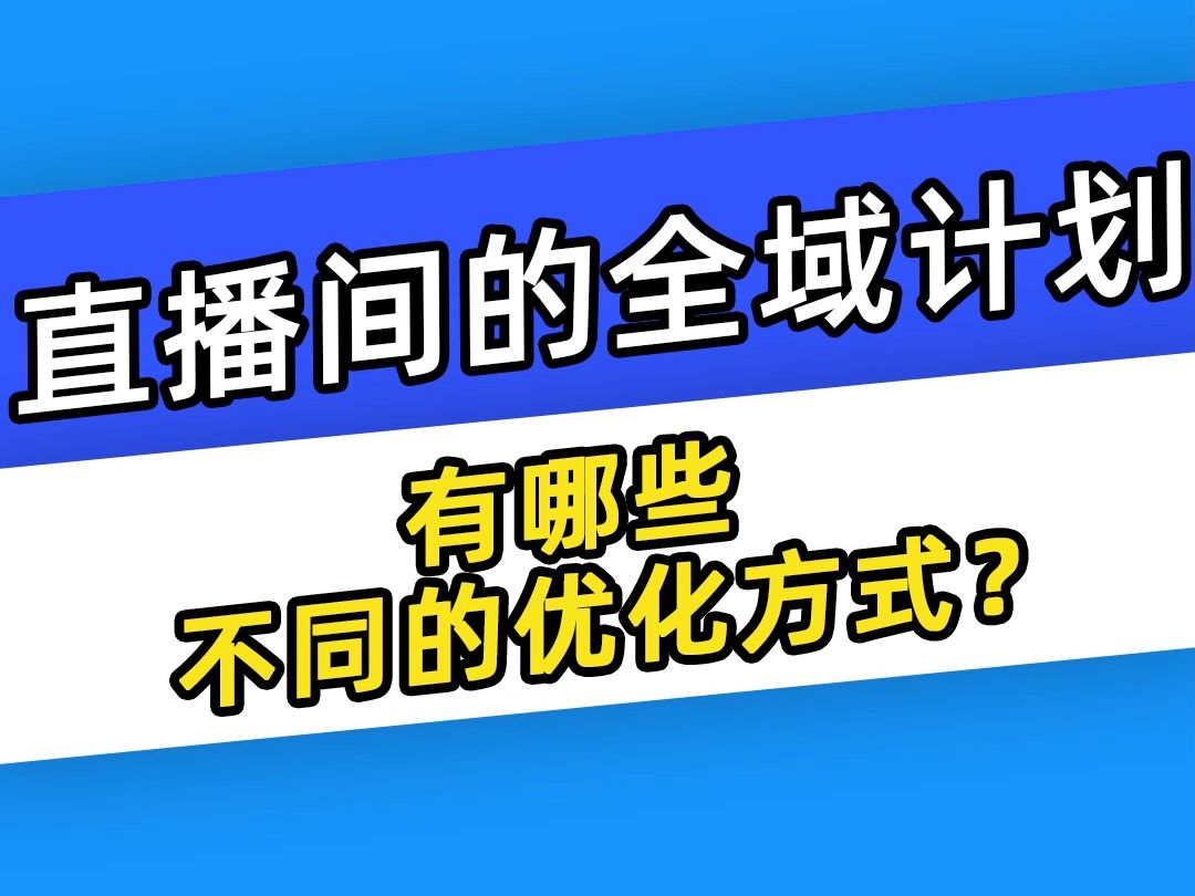 【巨量千川】直播间的全域计划,有哪些不同的优化方式?哔哩哔哩bilibili