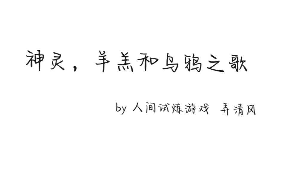 [人间试炼游戏]《神灵,羊羔和乌鸦之歌》自己乱唱的也不知道是不是原唱,可能融合了很多旋律(? 话说这个东西要不要版权啊?哔哩哔哩bilibili