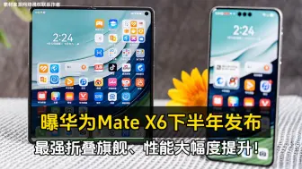 Download Video: 曝华为 Mate X6 下半年发布：最强折叠旗舰、性能大幅度提升！