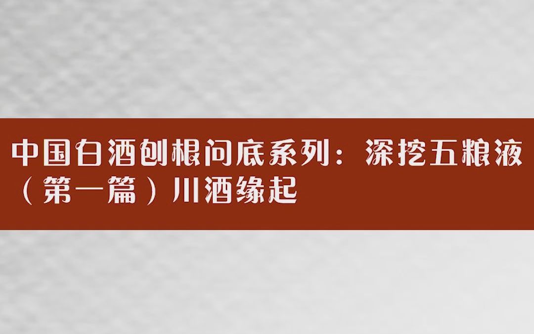 中国白酒刨根问底系列:深挖五粮液(1)川酒缘起哔哩哔哩bilibili