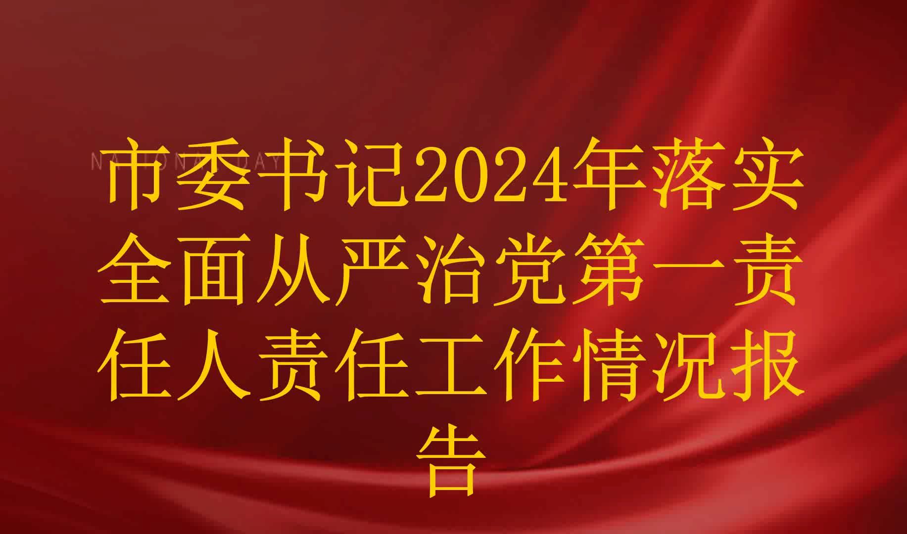 市委书记2024年落实全面从严治党第一责任人责任工作情况报告哔哩哔哩bilibili