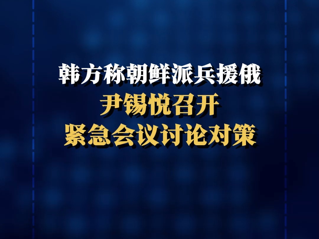 韩方称朝鲜派兵援俄 尹锡悦召开紧急会议讨论对策哔哩哔哩bilibili