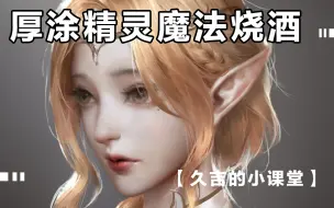 Download Video: 【厚涂】厚涂精灵魔法烧酒，色稿细化分阶~