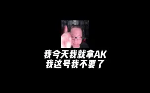 Download Video: 我今天我就拿AK了，我这号我不要了！