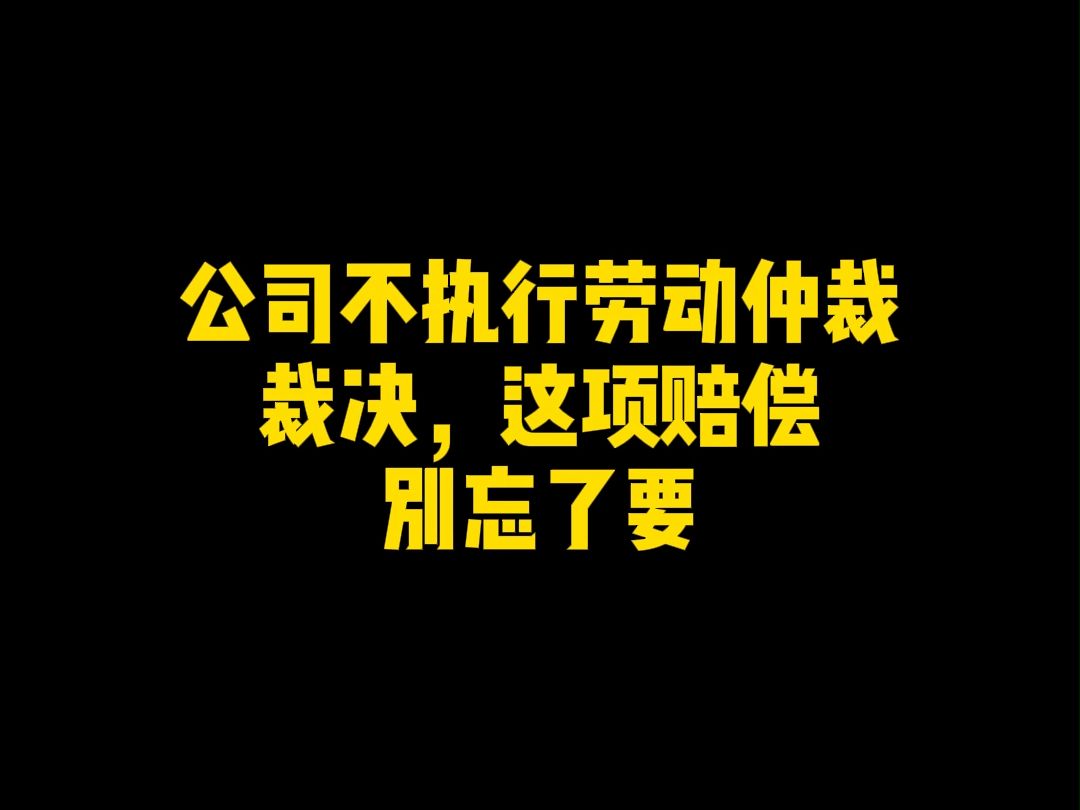 公司不执行劳动仲裁裁决,这项赔偿别忘了要哔哩哔哩bilibili