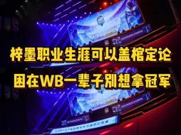 下载视频: 梓墨的职业生涯是否可以盖棺定论了，困在WB一辈子都别想拿冠军