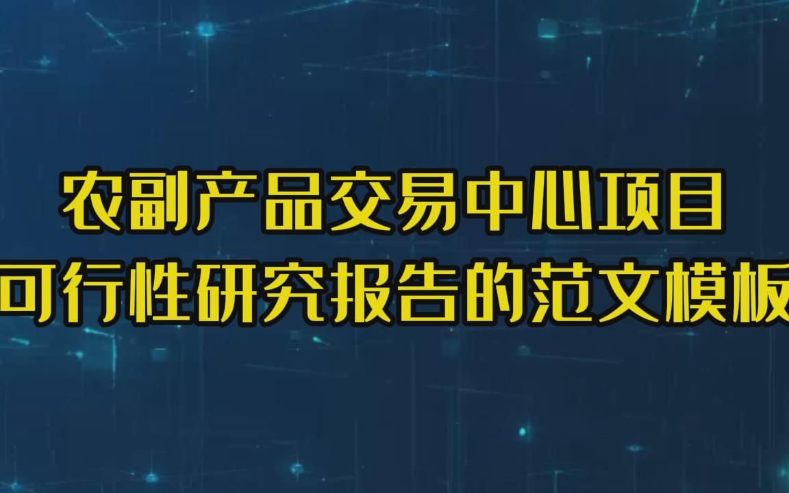 编写农副产品交易中心项目可行性研究报告用于立项申报?送你一份提纲和模板哔哩哔哩bilibili