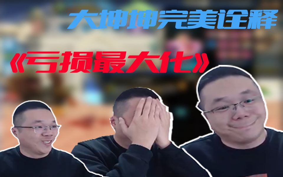 【我是大坤坤啊】大坤坤完美诠释了什么叫《亏损最大化》