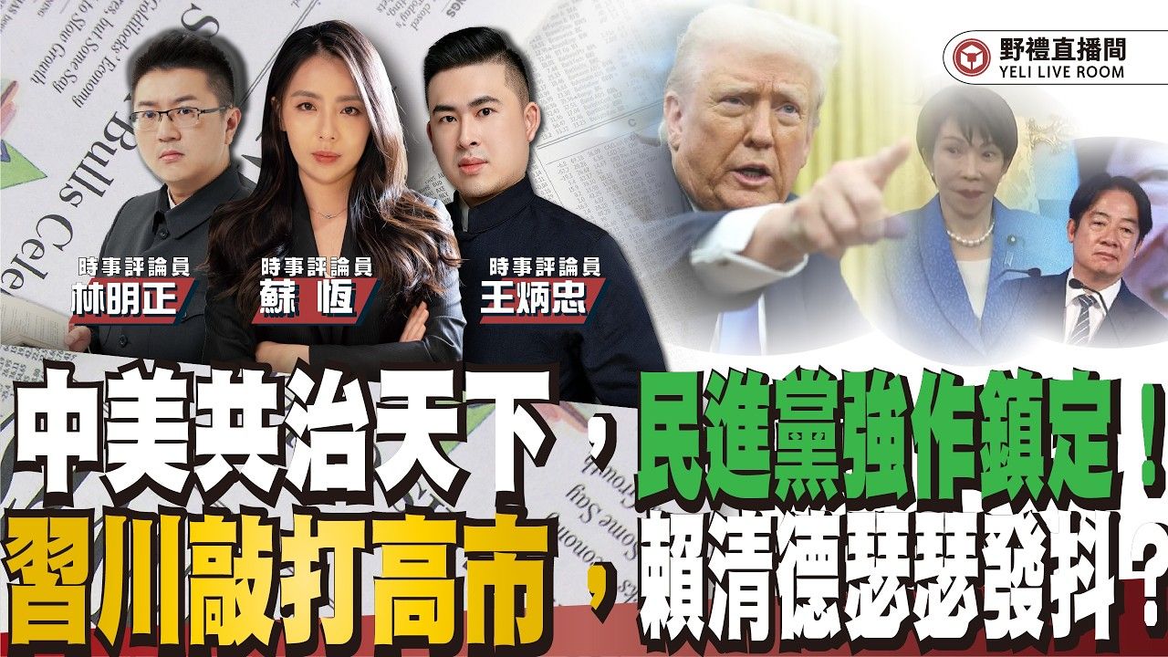 中美共治天下，民进党强作镇定！中美敲打高市，赖清德瑟瑟发抖？｜野礼海峡时政直播 ft.王炳忠ｘ苏恒ｘ林明正