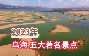 Download Video: 2023乌海五大著名景点，金沙湾、甘德尔山旅游区、乌海湖分列前三