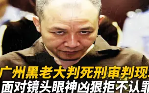 下载视频: 黑老大被判处死刑真实影像，面对镜头眼神凶狠，盘踞广州数十年