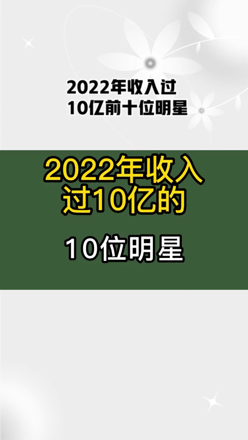 2022年收入过10亿前十位明星,看看有你喜欢的吗? 明星八卦 排行 明星收入有多高哔哩哔哩bilibili