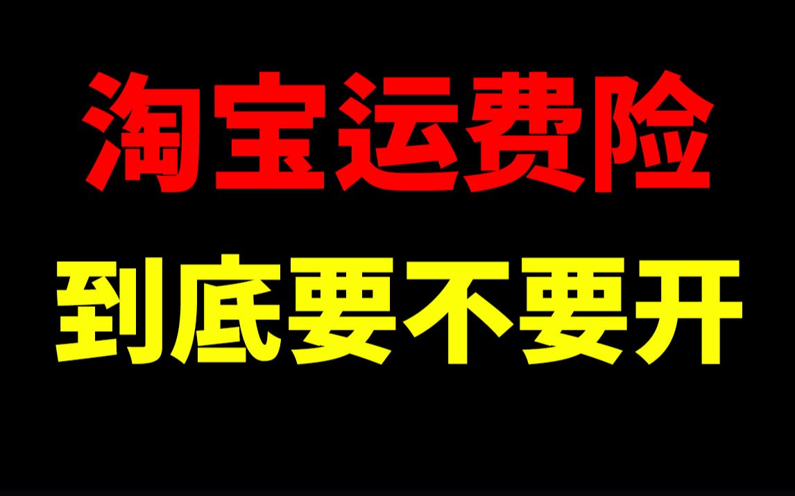 淘宝运费险到底要不要开?淘宝开店淘宝运营新手开网店新手开淘宝直通车刷单一件代发没订单没流量生意参谋数据分析爆款打造淘宝运营助理哔哩哔哩...