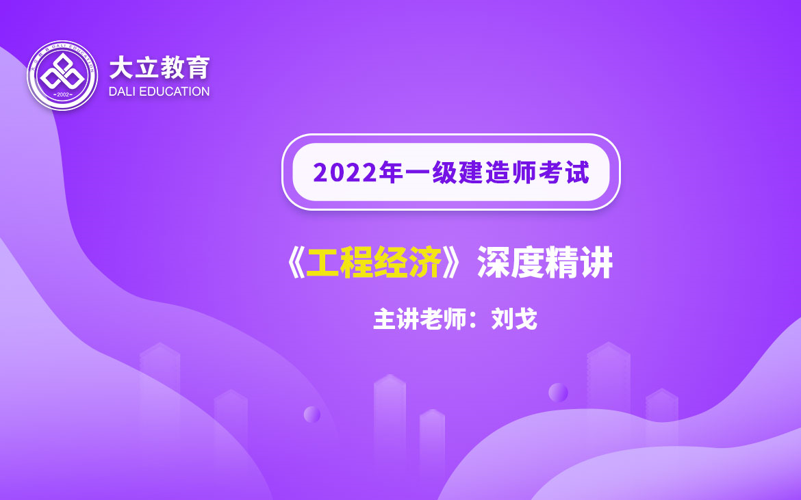 [图]大立教育2022年一级建造师考试培训刘戈《工程经济》深度精讲视频