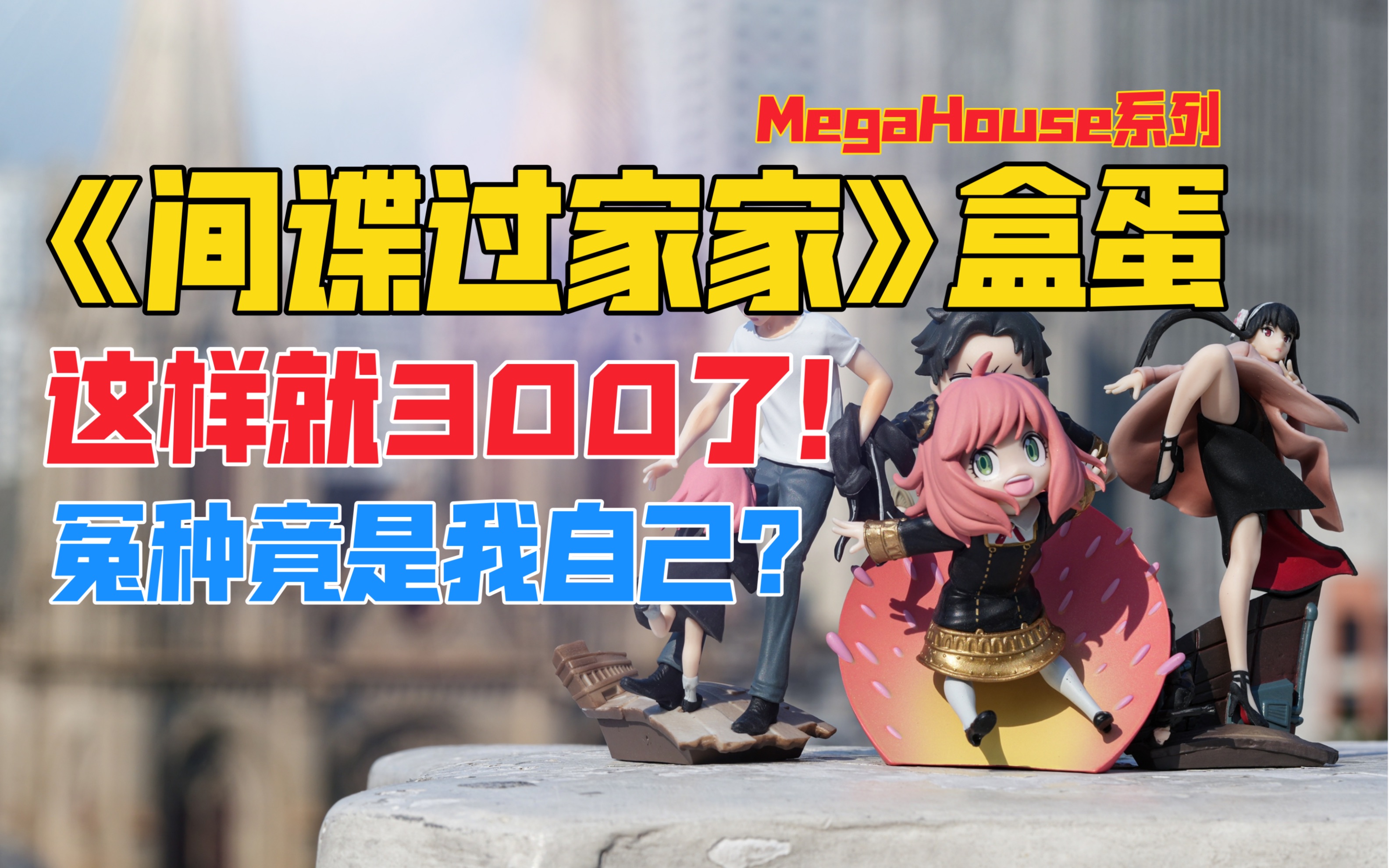 我可能上大当了!MegaHouse《间谍过家家》系列盒蛋景品手办!天台开箱【B神模玩】哔哩哔哩bilibili