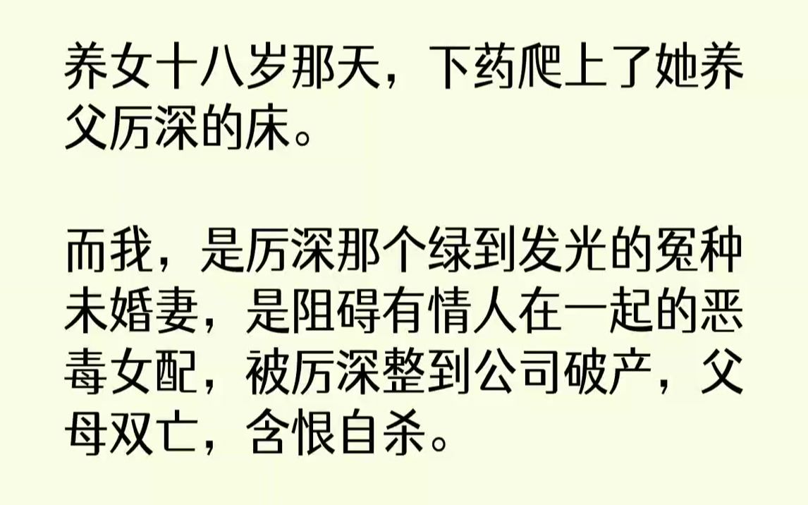 【完结文】养女十八岁那天,下药爬上了她养父厉深的床.而我,是厉深那个绿到发光的冤种未婚妻,是阻碍有情人在一起的恶毒女配,被厉深整...哔哩哔...