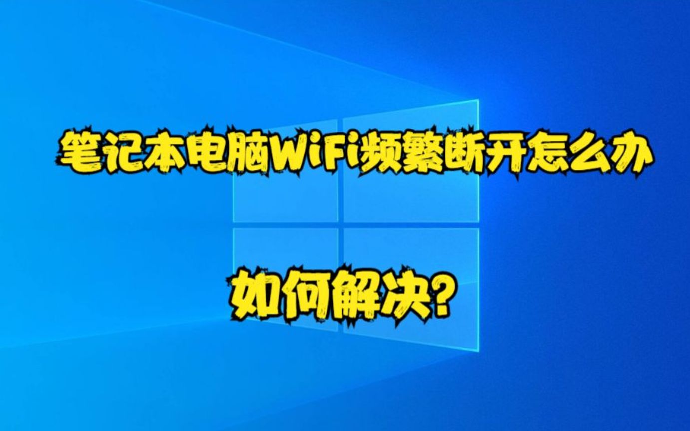 笔记本电脑WiFi频繁断开怎么办?如何解决