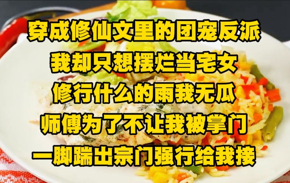 [图]穿成修仙文里的团宠反派，我却只想摆烂当宅女，修行什么的雨我无瓜，师傅为了不让我被掌门一脚踹出宗门，强行给我接了个任务，我十年仍在练气期的修为...