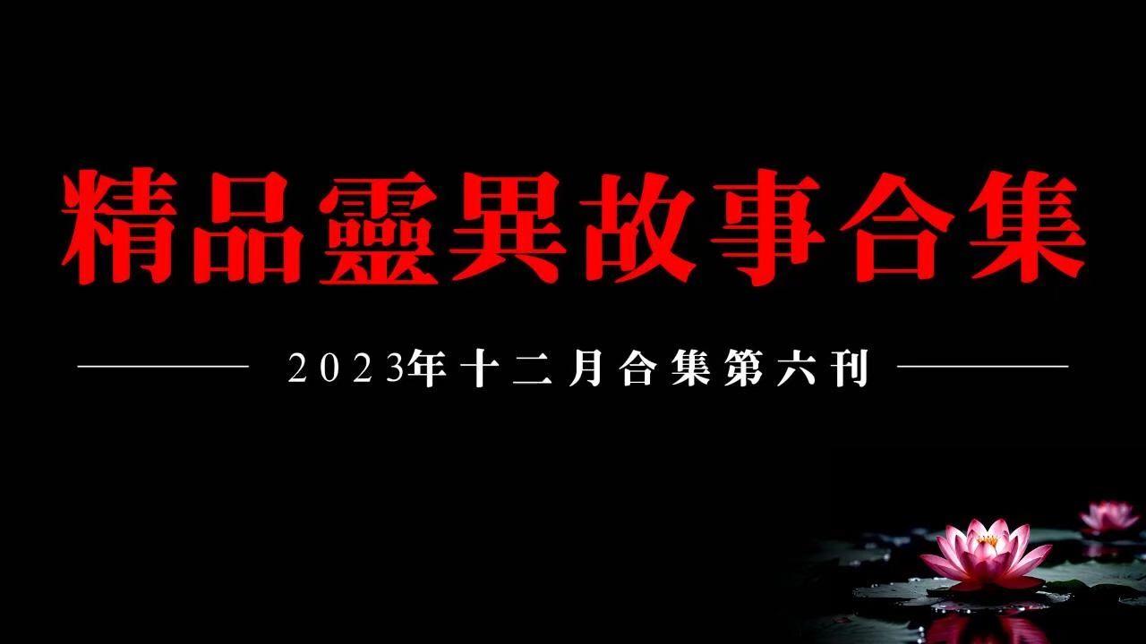 【2023精品灵异故事合集】十二月听友分享灵异故事第六刊哔哩哔哩bilibili